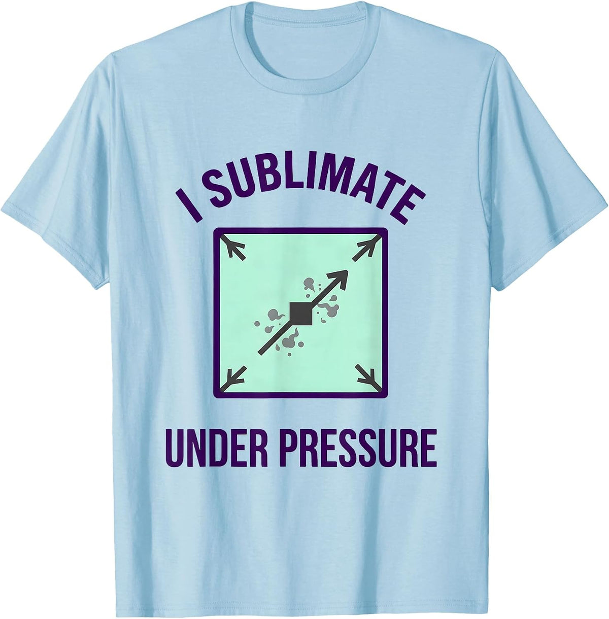 Men's I Sublimate Under Pressure Funny Science Chemistry Pun Gift T-Shirt - Baby Blue