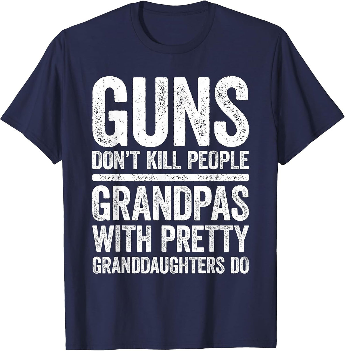 Guns Don't Kill People Grandpas Pretty Daughters Do Shirt T-Shirt - Navy Blue