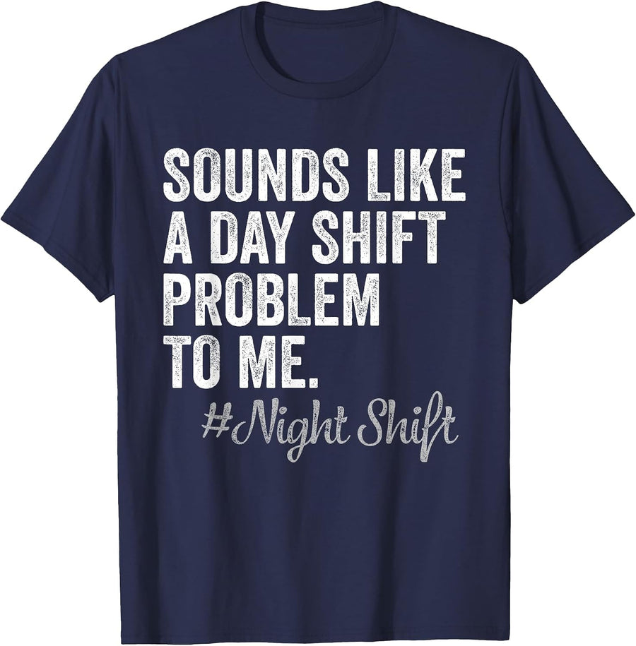 Sounds Like A Day Shift Problem to Me Night Shift Nurse T-Shirt - Navy Blue