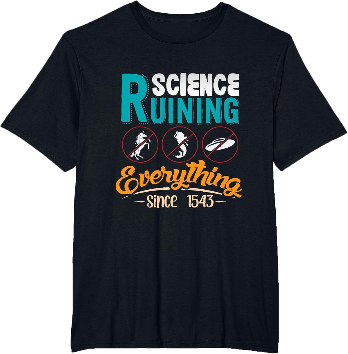 Science Has Been Ruining Everything Since 1543 T-Shirt - Black