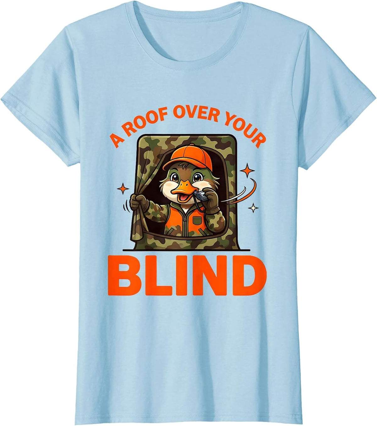 A ROOF OVER YOUR BLIND Funny Duck Hunter Camp Gift T-Shirt - Baby Blue