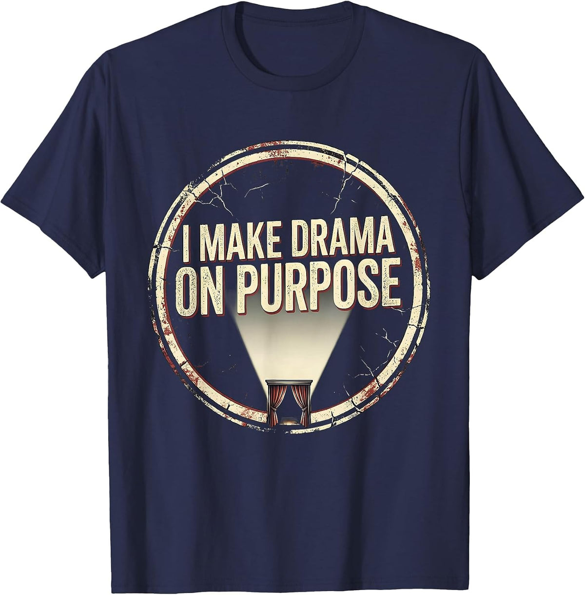 I Make Drama On Purpose Distressed Funny Theatre Kid Musical T-Shirt - Navy Blue