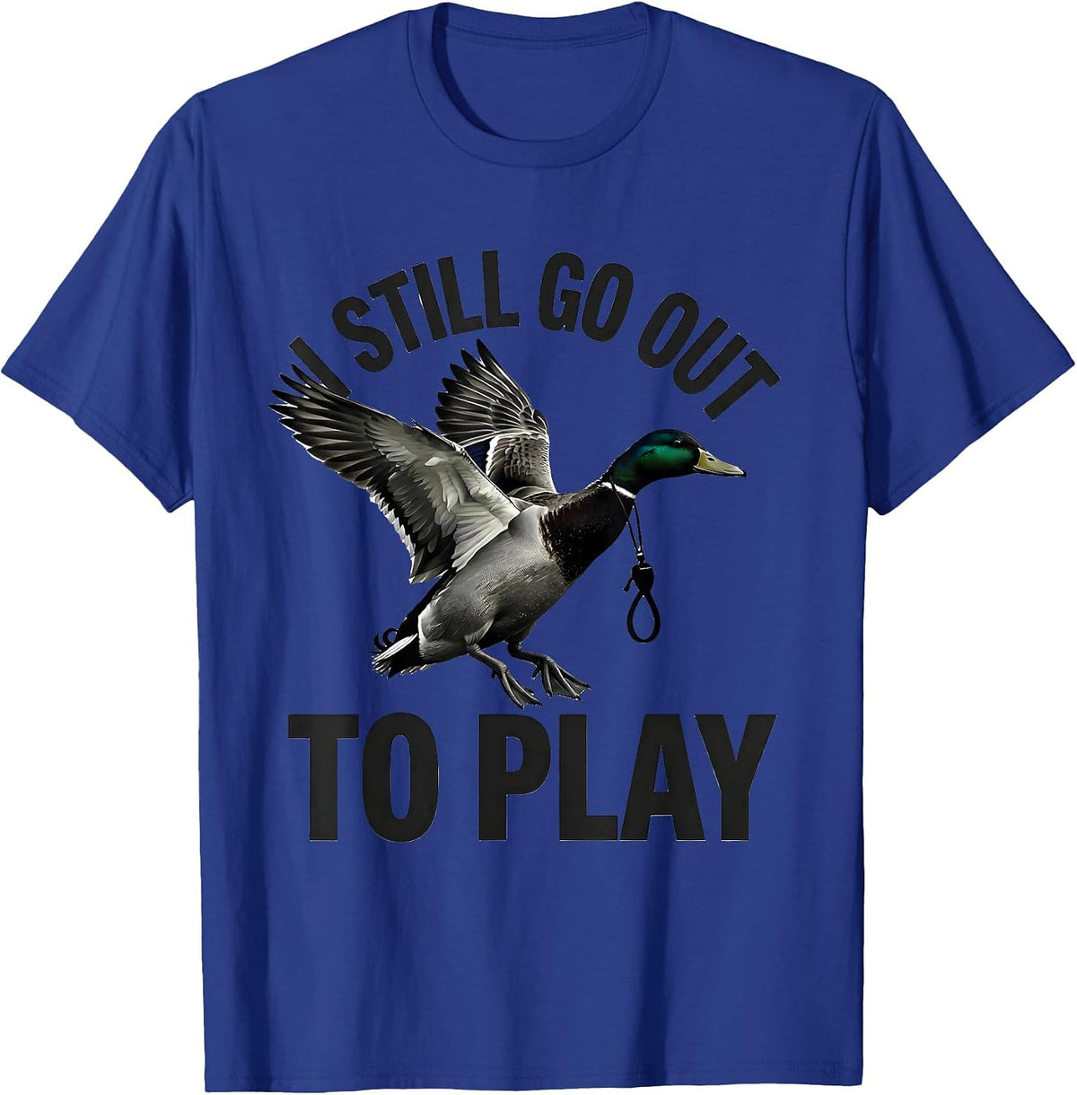 I Still Go Out To Play Funny Duck Hunter Hunting Humor Gift T-Shirt - Royal Blue
