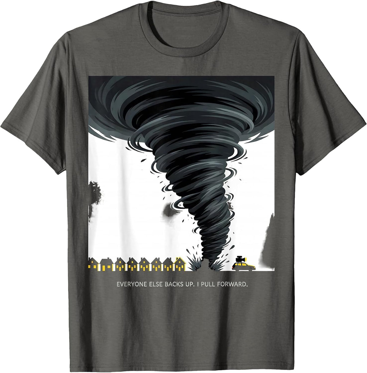 Everyone Else Backs Up. I Pull Forward Storm Chaser T-Shirt - Asphalt Grey