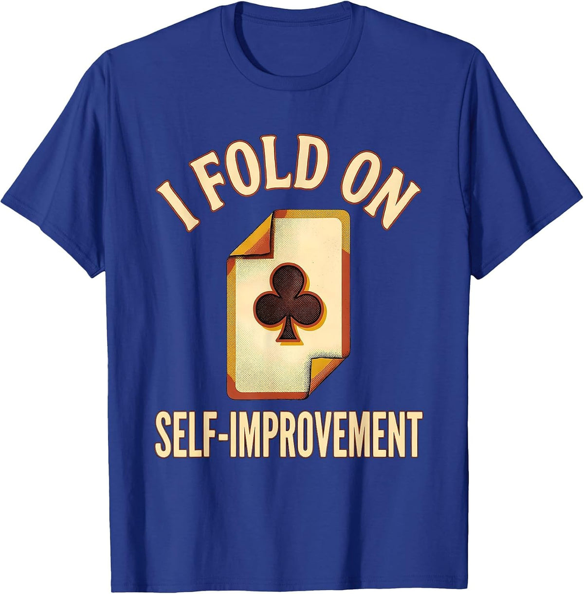 I Fold On Self-Improvement Funny Poker Player Gambling T-Shirt - Royal Blue
