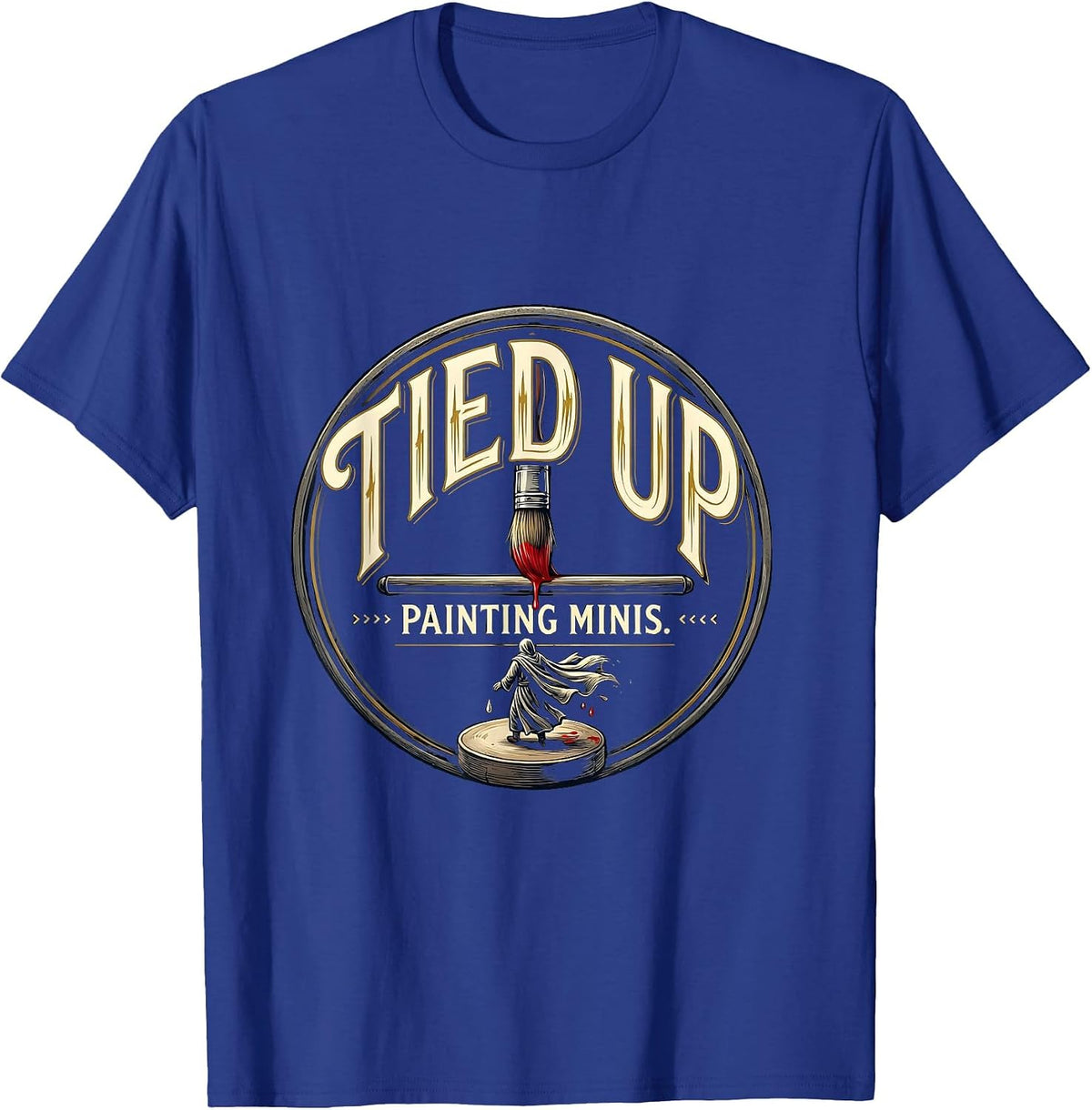 Tied Up Painting Minis Funny Artist Humor Miniature Painter T-Shirt - Royal Blue