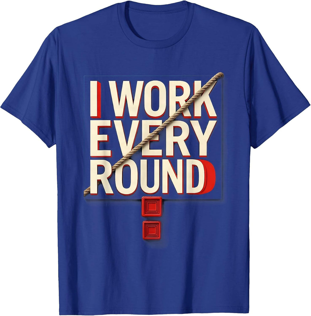 Men's I Work Every Round Boxing Fan Boxer Pride Gift T-Shirt - Royal Blue
