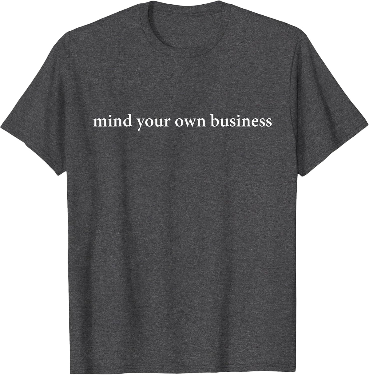 Mind Your Own Business T-Shirt - Dark Heather Grey