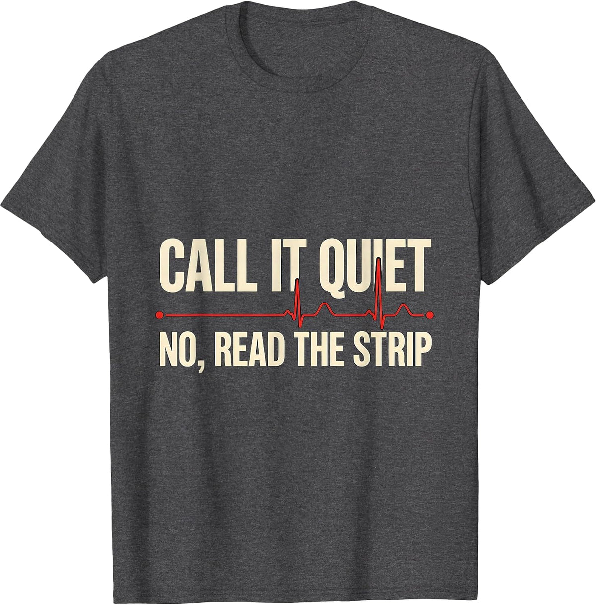 Call It Quiet—No, Read The Strip Funny Nurse EKG Heartbeat T-Shirt - Dark Heather Grey