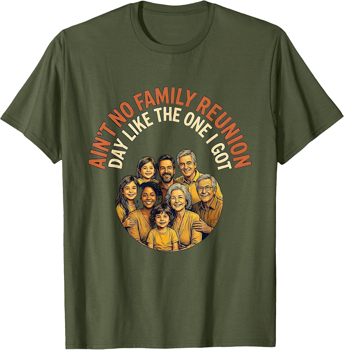 Ain't No Family Reunion Day Like The One I Got Family T-Shirt - Olive Green