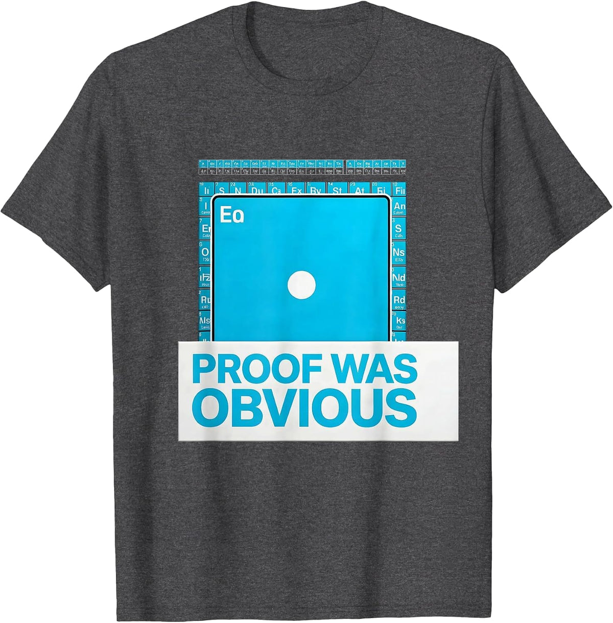 Men's Proof Was Obvious Funny Periodic Table Chemistry Teacher T-Shirt - Dark Heather Grey