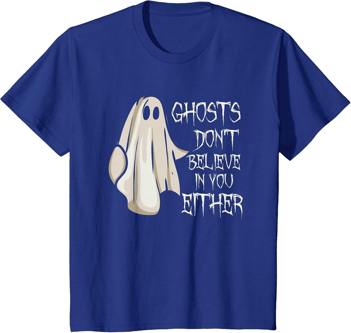 Ghosts Don't Believe in You Either Paranormal Ghost Hunting T-Shirt - Royal Blue
