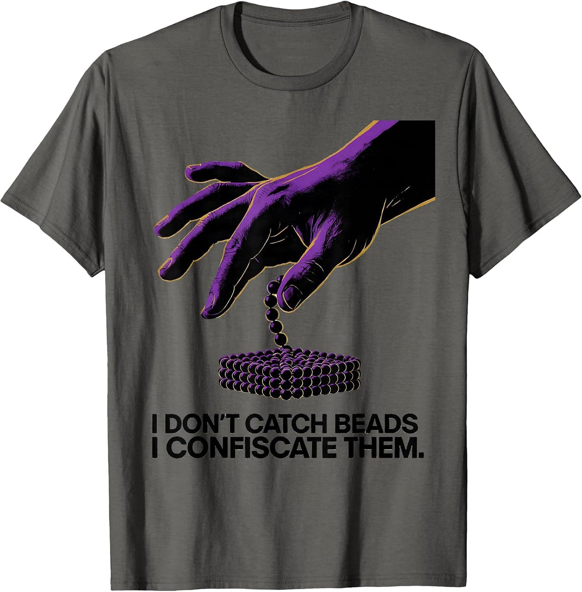 I Don't Catch Beads. I Confiscate Them. Mardi Gras T-Shirt - Asphalt Grey