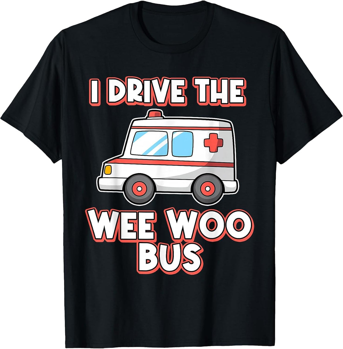 I Drive The Wee Woo Bus Ambulance Driver Paramedic T-Shirt - Black