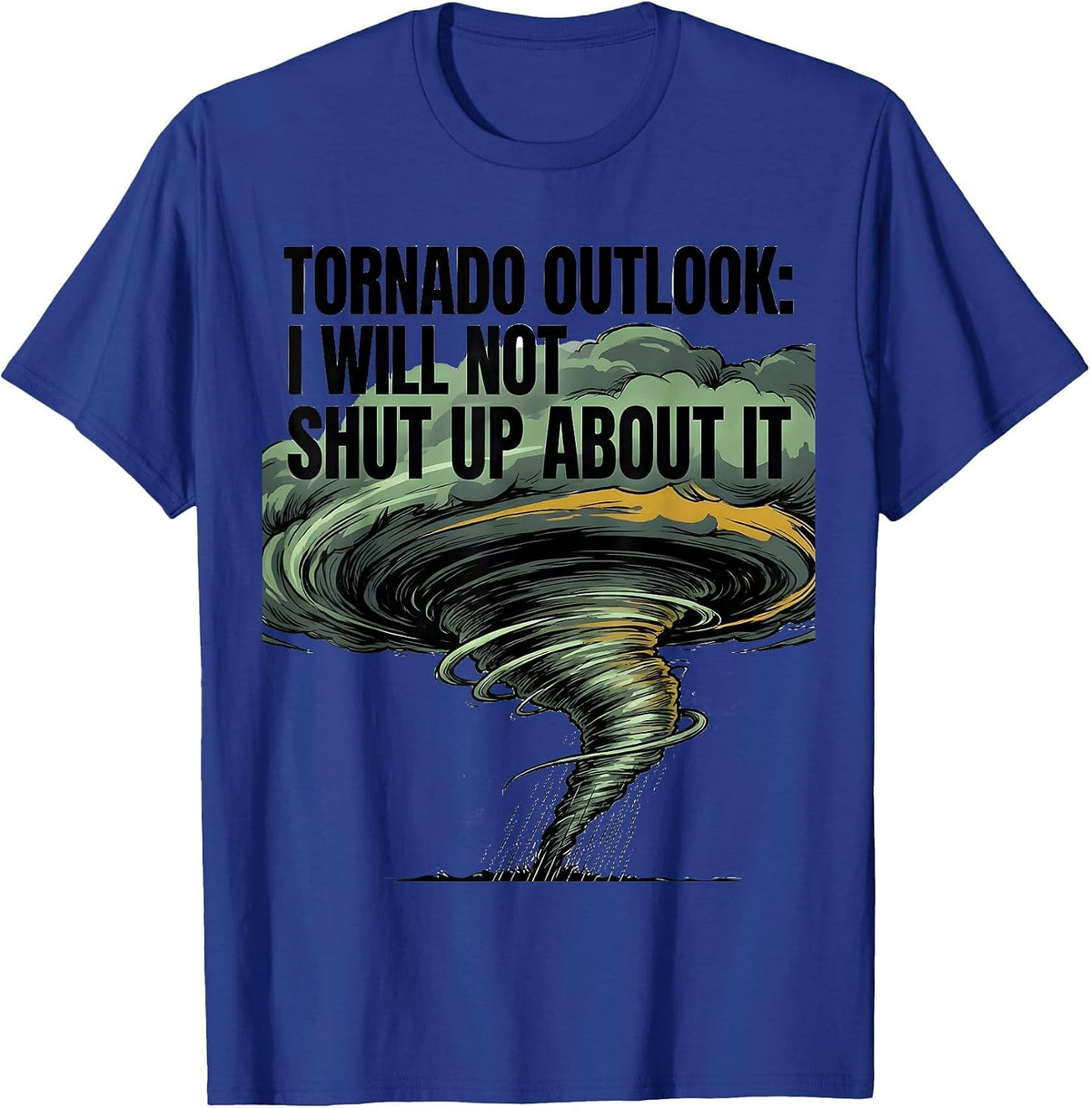Men's Tornado Outlook: I Will Not Shut Up About It Storm Chaser T-Shirt - Royal Blue