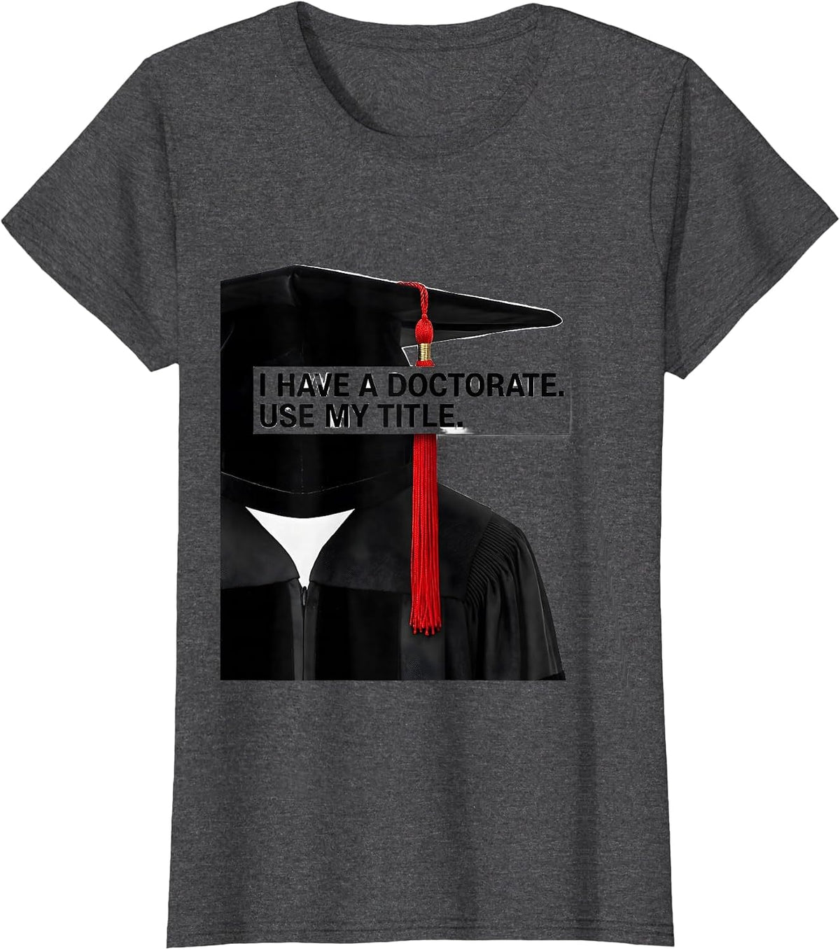 I Have A Doctorate Use My Title Funny PhD Graduate Gift T-Shirt, Women, Dark Heather Grey, X-Small - As Pictured