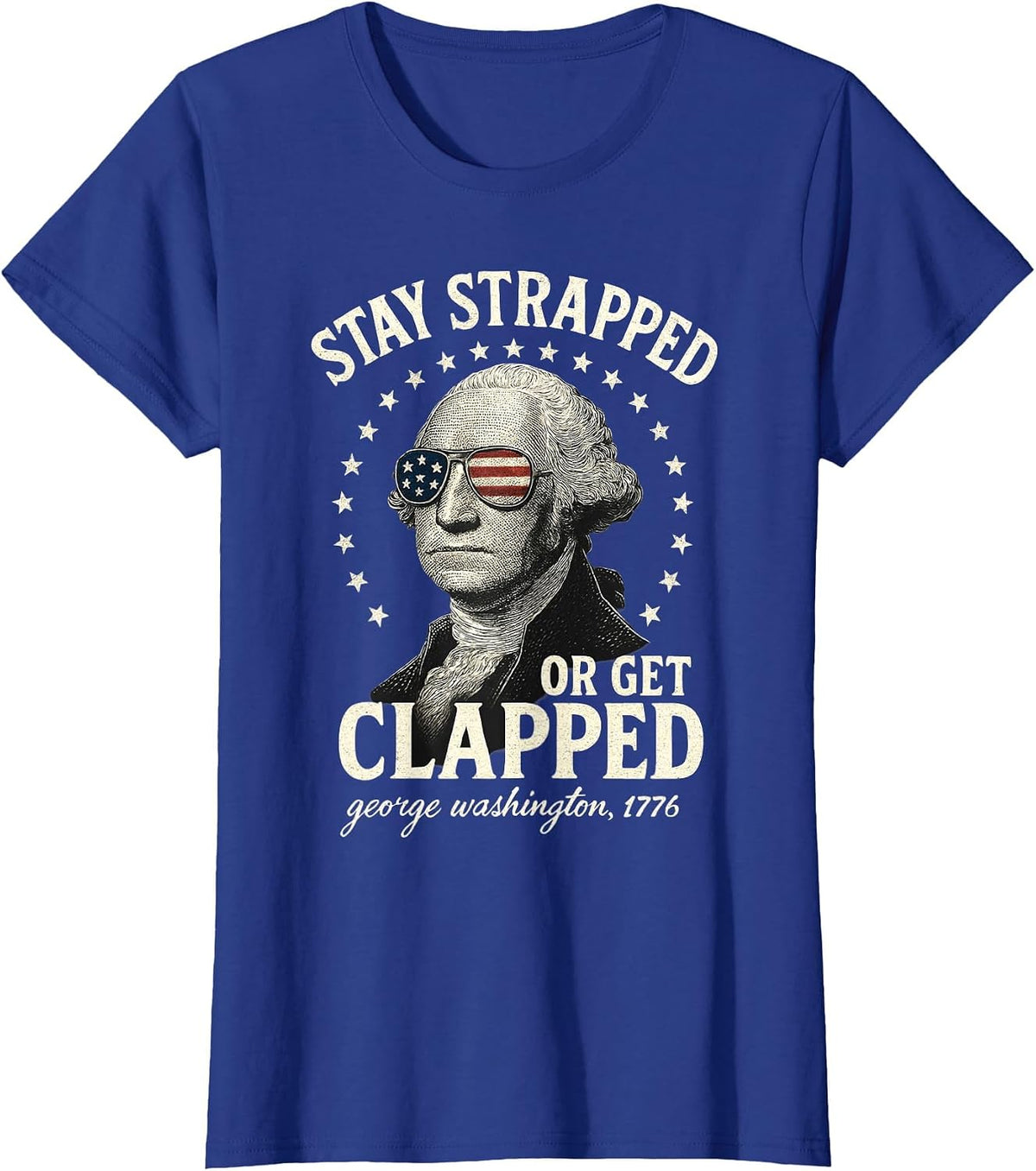 Stay Strapped Or Get Clapped George Washington 4th of July T-Shirt - Royal Blue