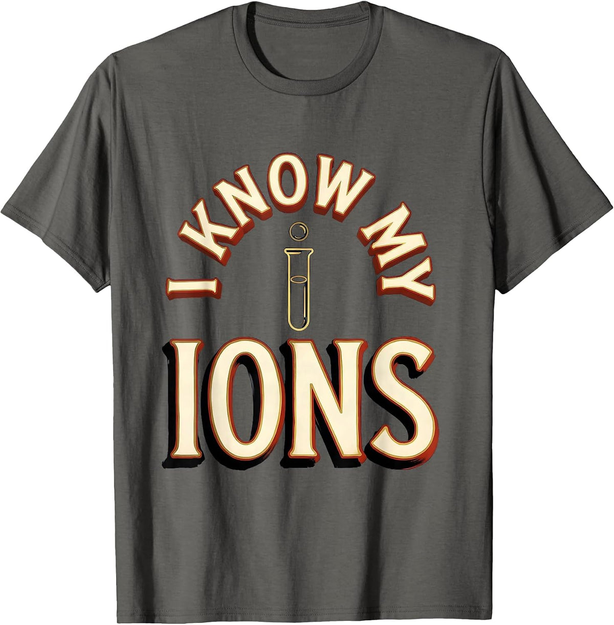 I Know My Ions Funny Chemistry Nerd Science Teacher Gift T-Shirt - Asphalt Grey