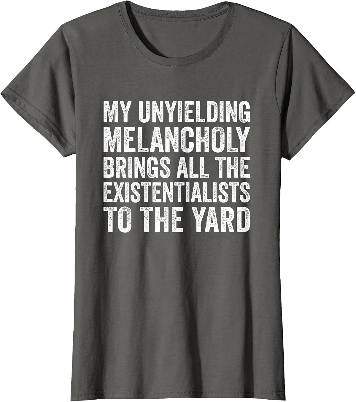 My Unyielding Melancholy Brings Existentialists Sadness T-Shirt - Asphalt Grey