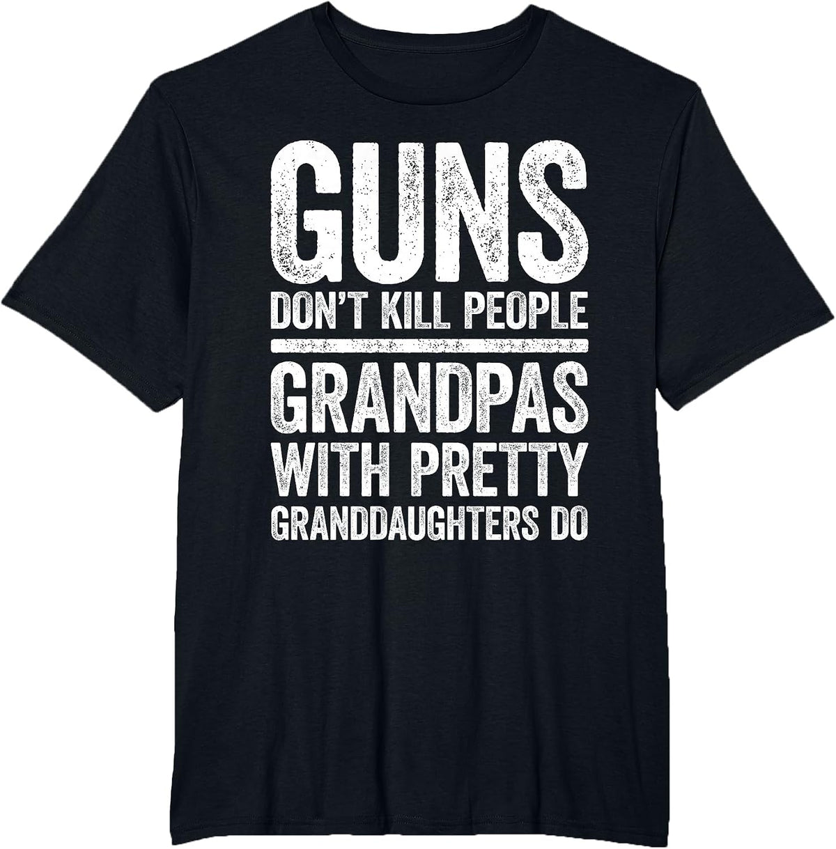 Guns Don't Kill People Grandpas Pretty Daughters Do Shirt T-Shirt - Black