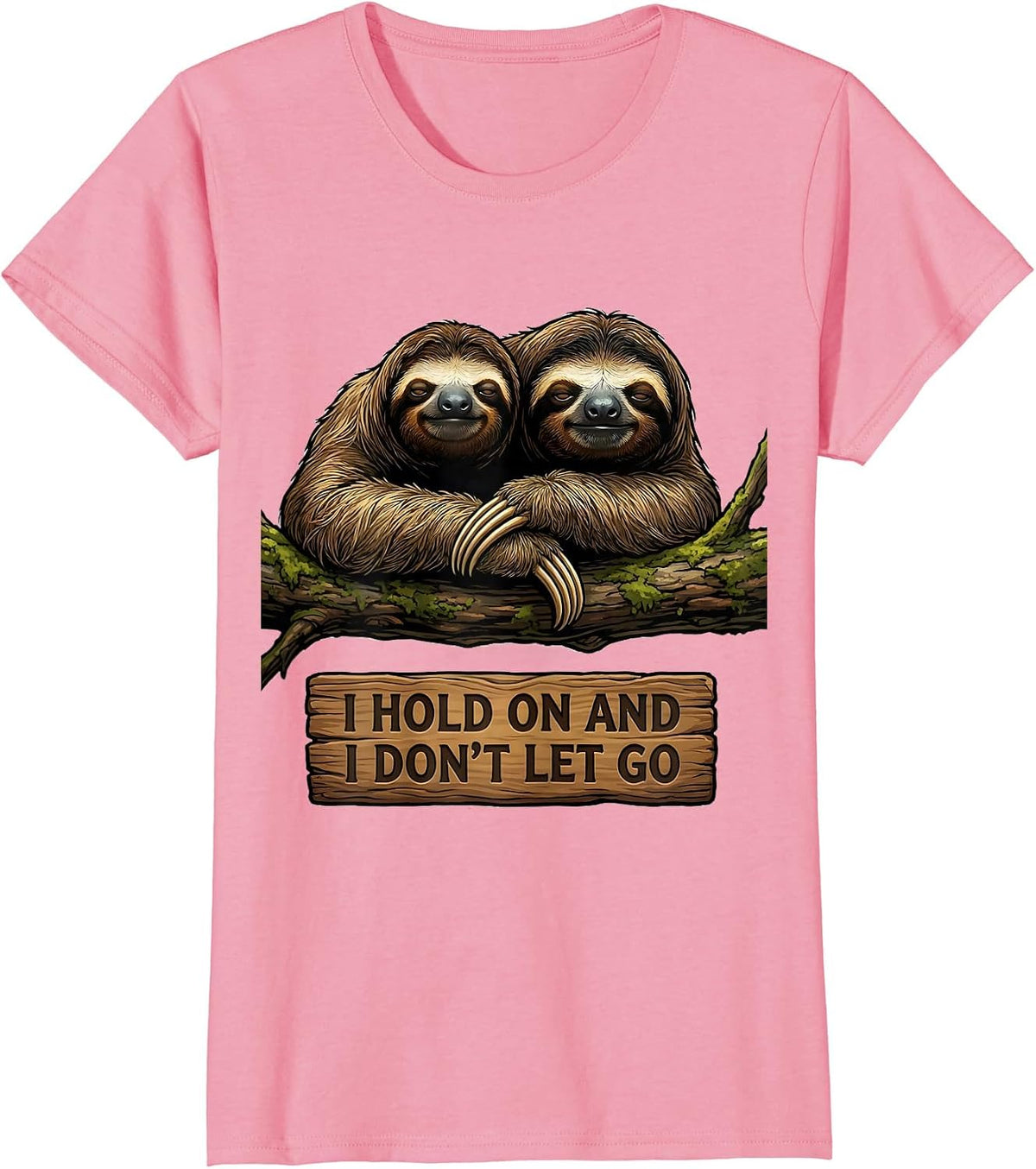 Women's I Hold On And I Don't Let Go Funny Sloth Lover Gift T-Shirt - Pink