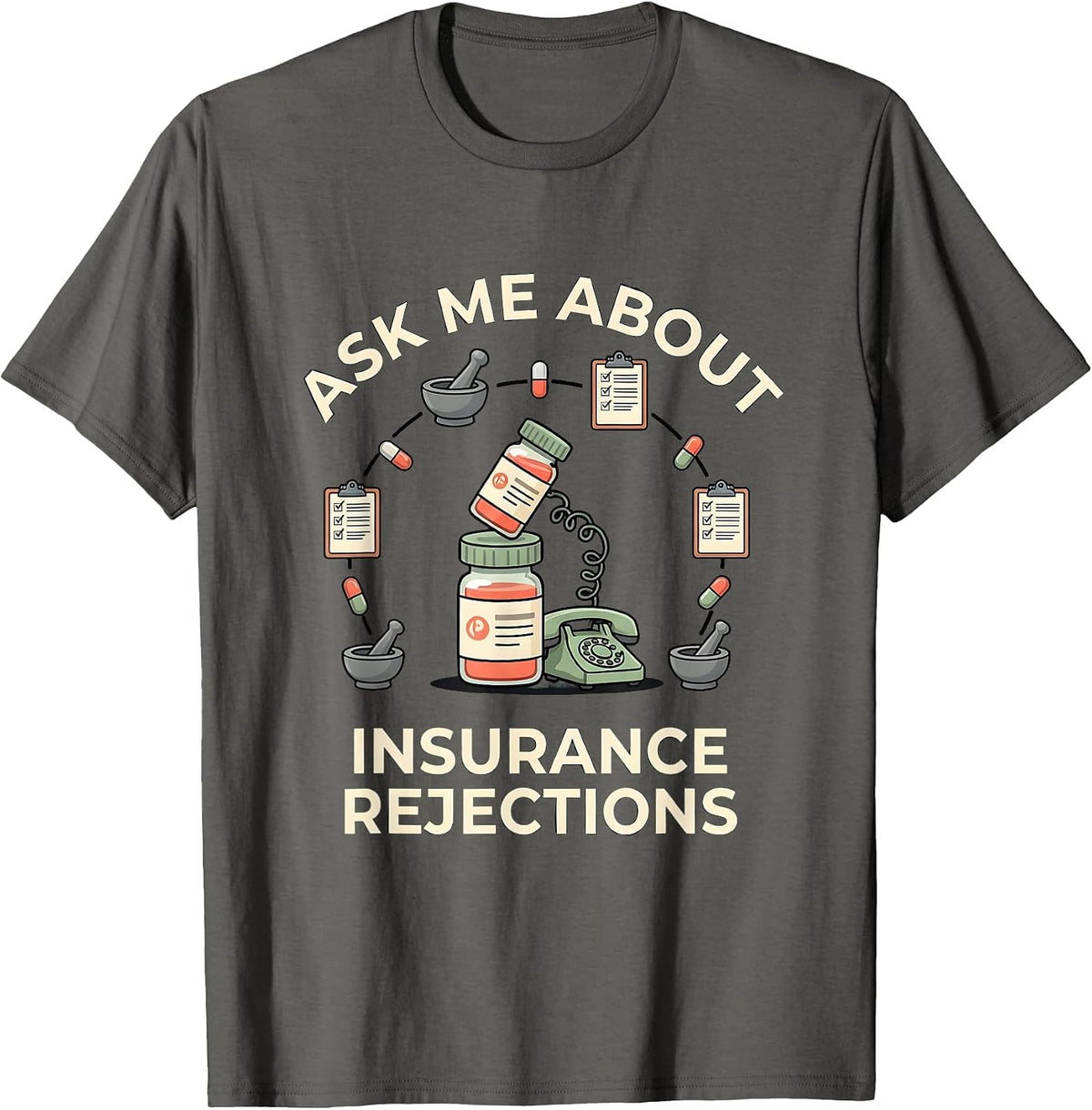 Ask Me About Insurance Rejections Funny Pharmacy Tech Humor T-Shirt - Asphalt Grey