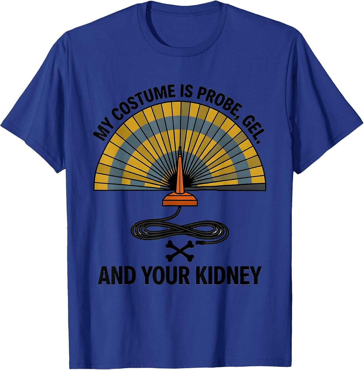 My Costume Is Probe, Gel, And Your Kidney Funny Sonographer T-Shirt - Royal Blue