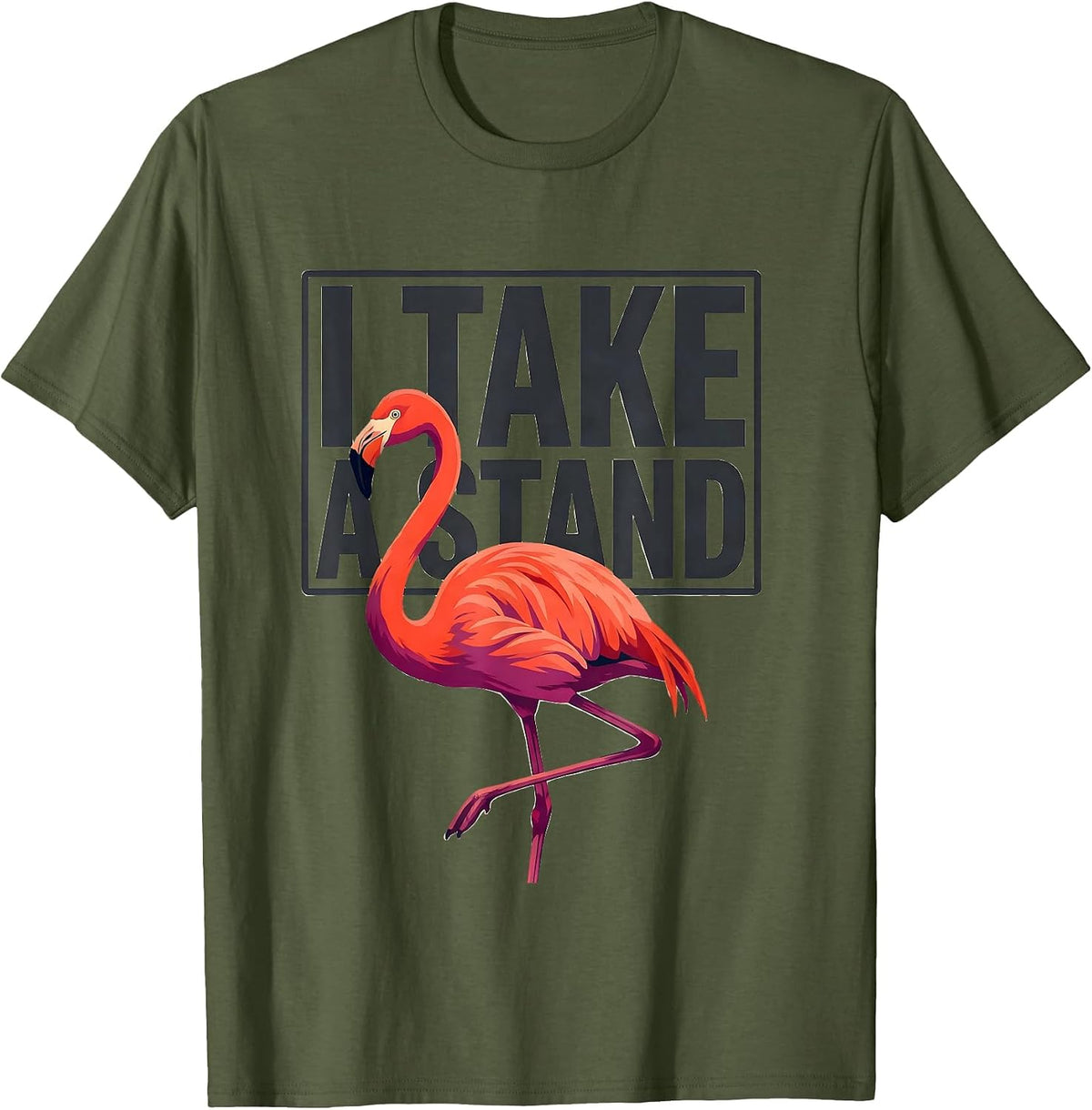 I Take A Stand Funny Flamingo Animal Humor Bird Lover T-Shirt - Olive Green