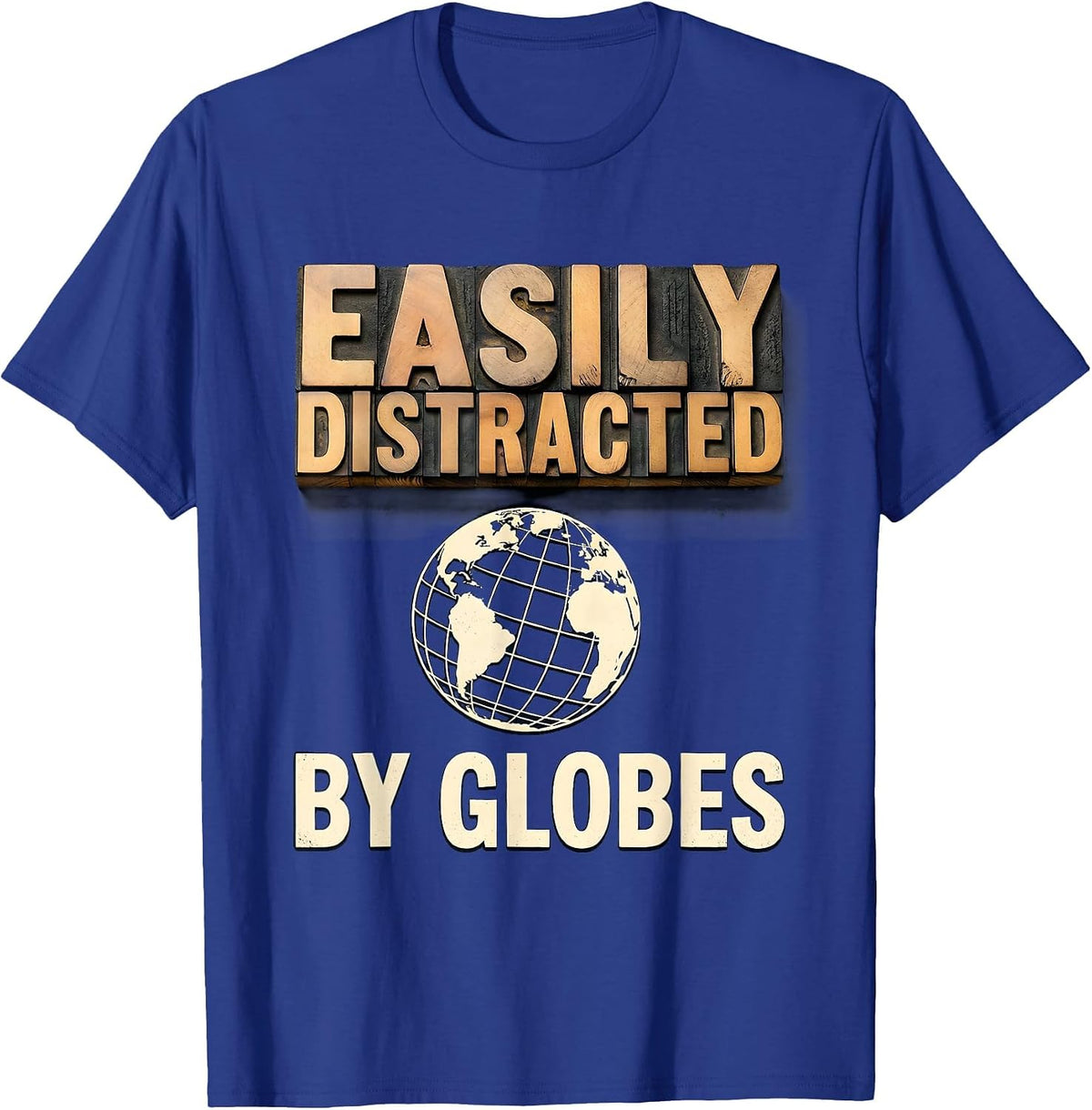 Easily Distracted By Globes Funny Geography Teacher T-Shirt - Royal Blue