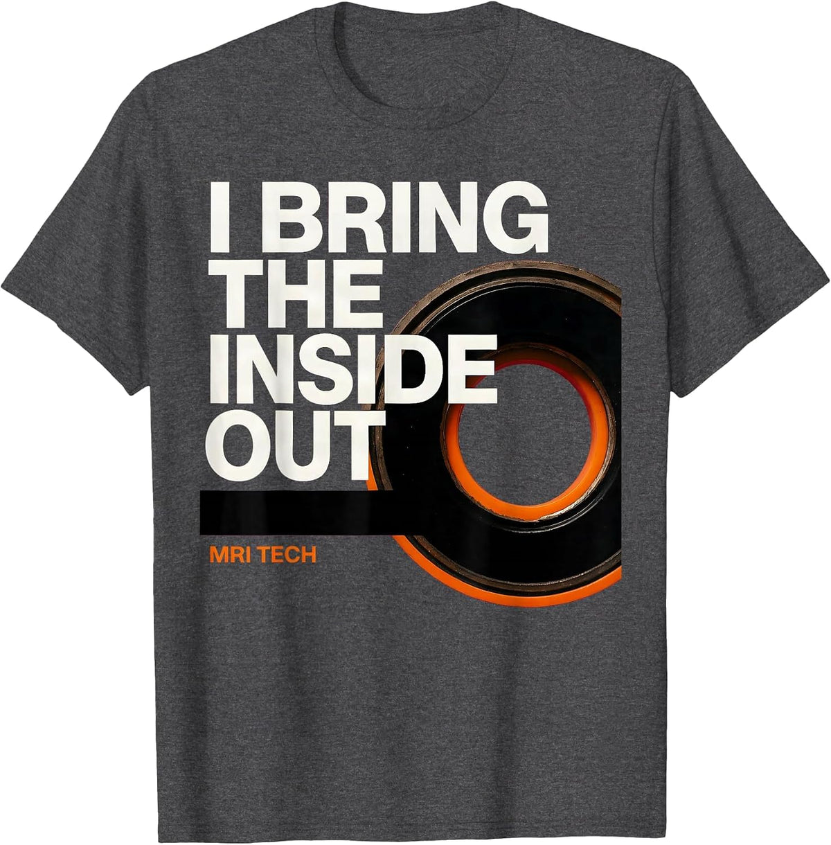 I Bring The Inside Out MRI Tech Radiology Professional Humor T-Shirt - Dark Heather Grey