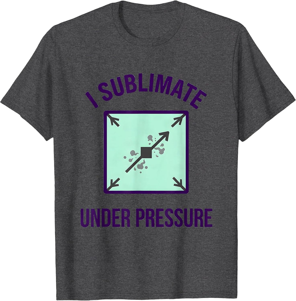 Men's I Sublimate Under Pressure Funny Science Chemistry Pun Gift T-Shirt - Dark Heather Grey