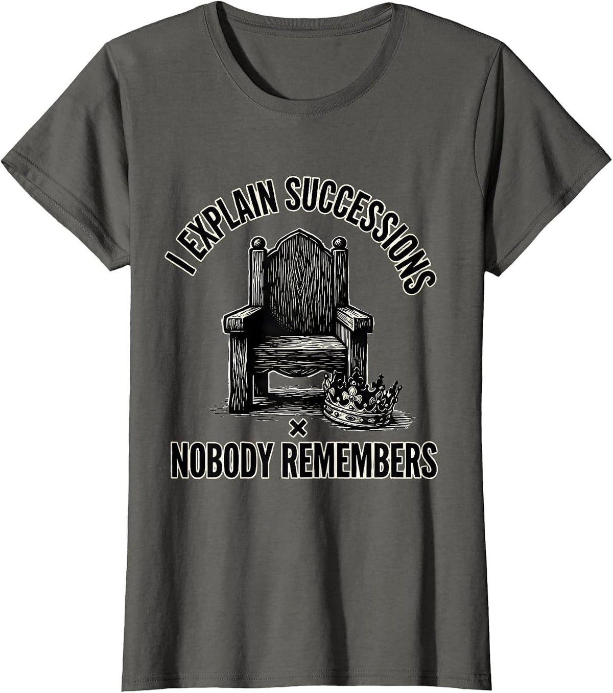 Women's I Explain Successions Nobody Remembers Funny History Teacher T-Shirt - Asphalt Grey