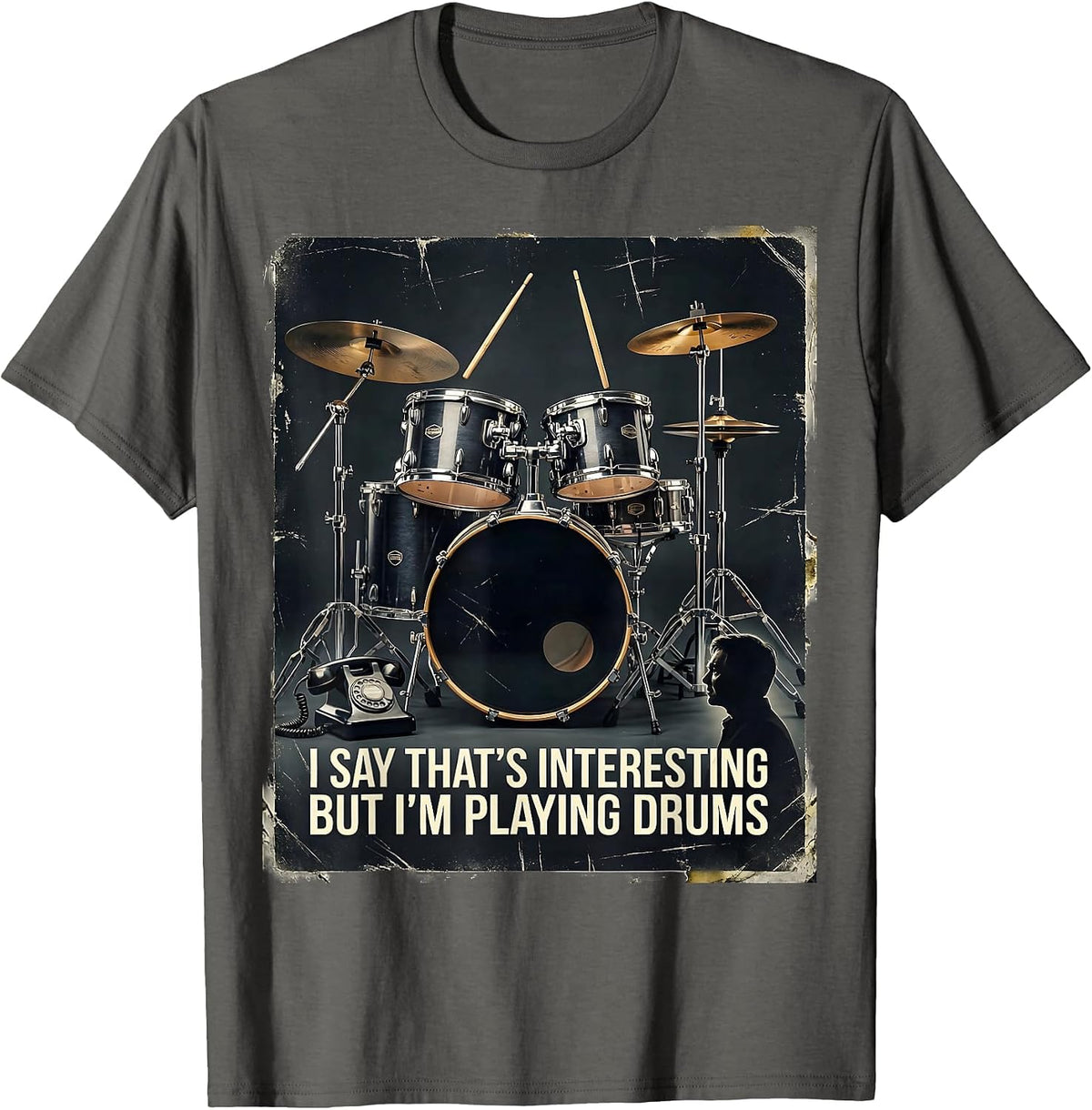 Men's I Say That's Interesting, But I'm Playing Drums Funny T-Shirt - Asphalt Grey
