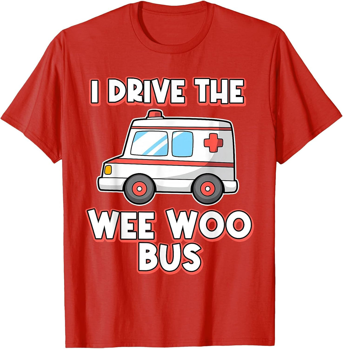 I Drive The Wee Woo Bus Ambulance Driver Paramedic T-Shirt - Red