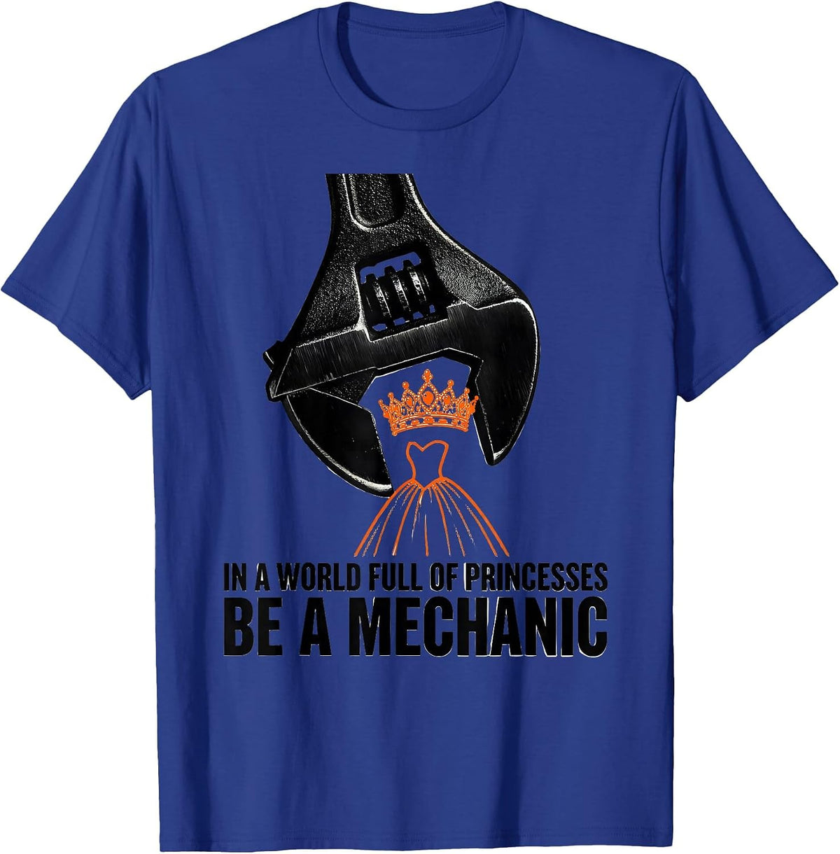In A World Full Of Princesses, Be A Mechanic Funny T-Shirt - Royal Blue
