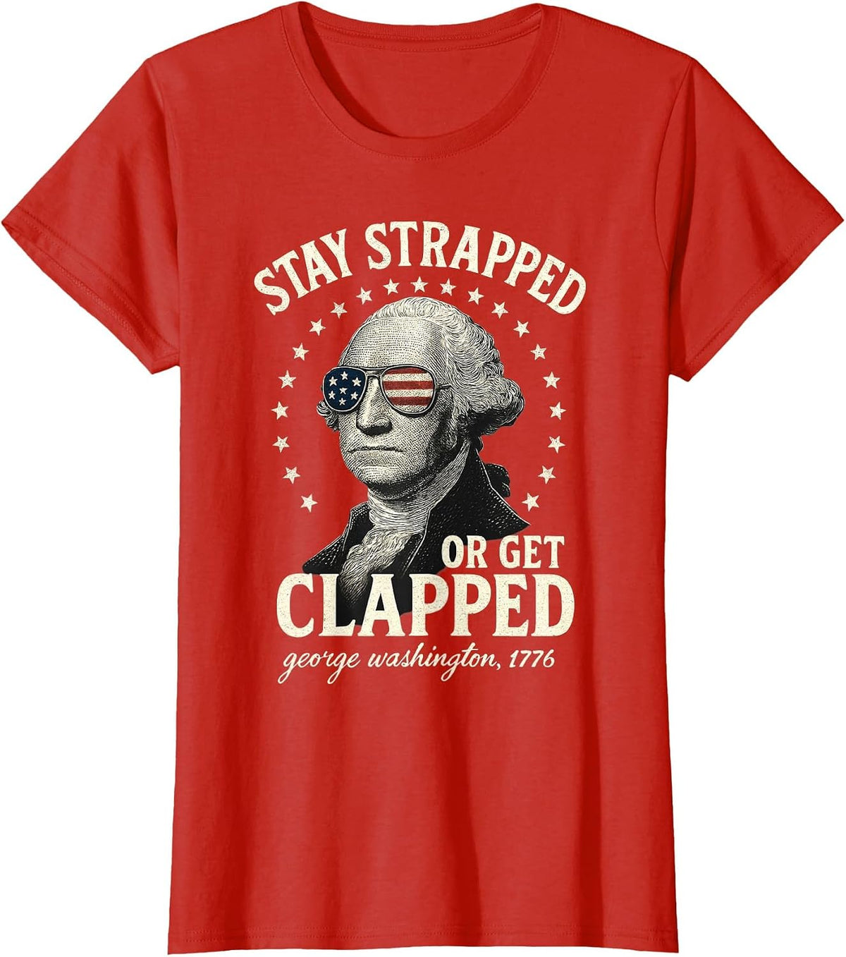 Stay Strapped Or Get Clapped George Washington 4th of July T-Shirt - Red
