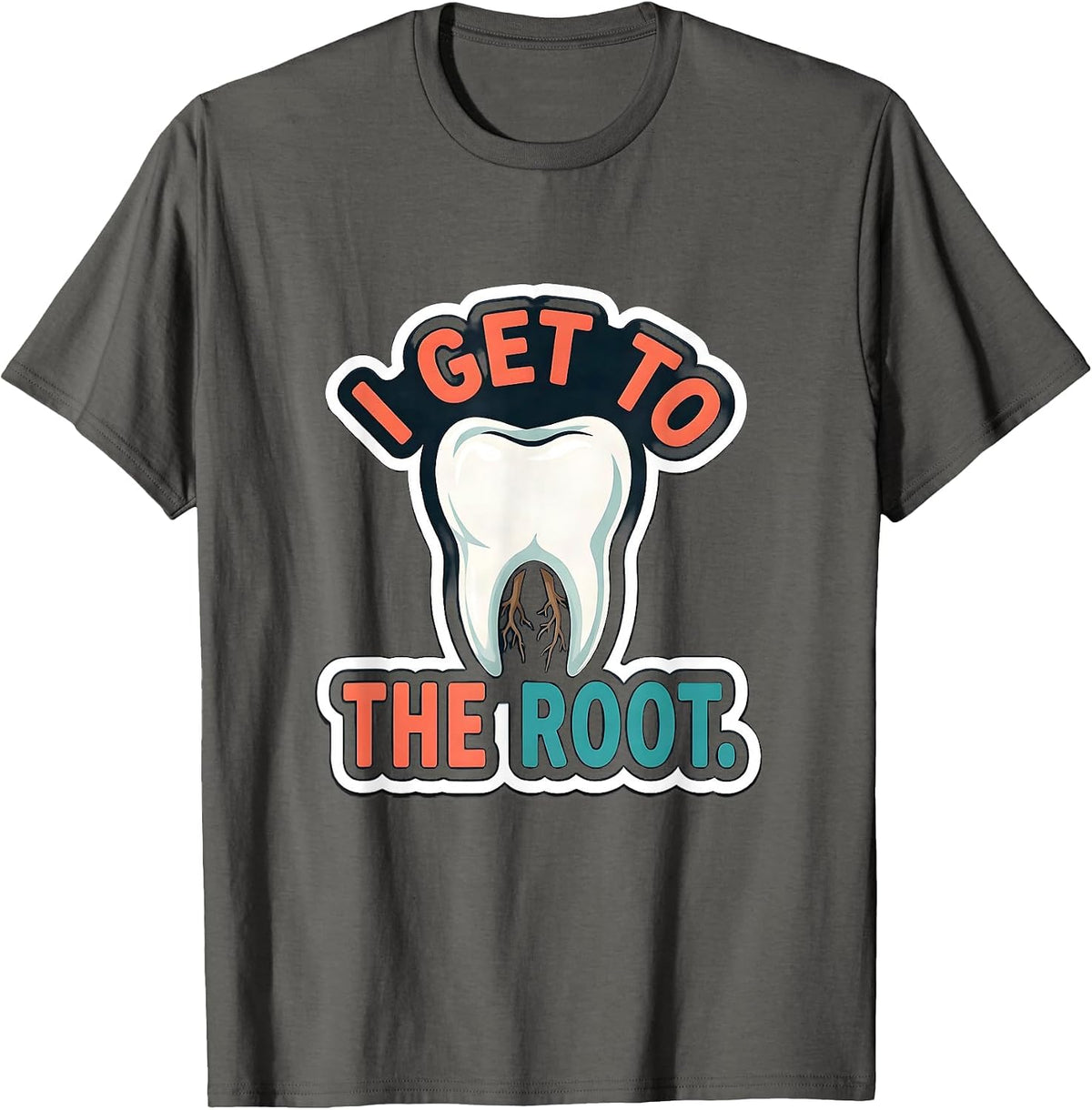 I Get To The Root Funny Dental Hygienist Humor T-Shirt - Asphalt Grey