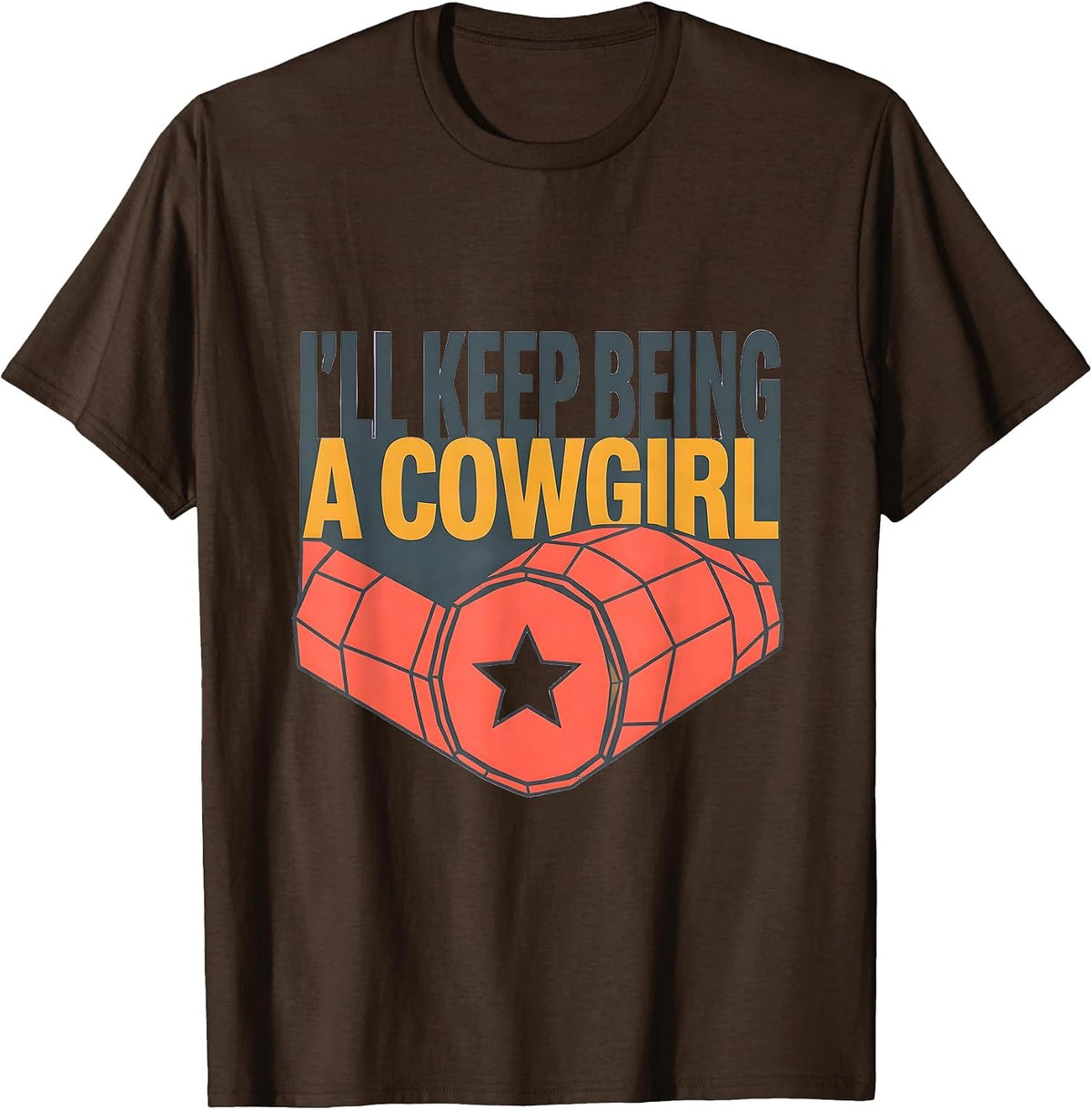 Men's I'll Keep Being A Cowgirl Funny Western Cowgirl Rodeo T-Shirt - Brown
