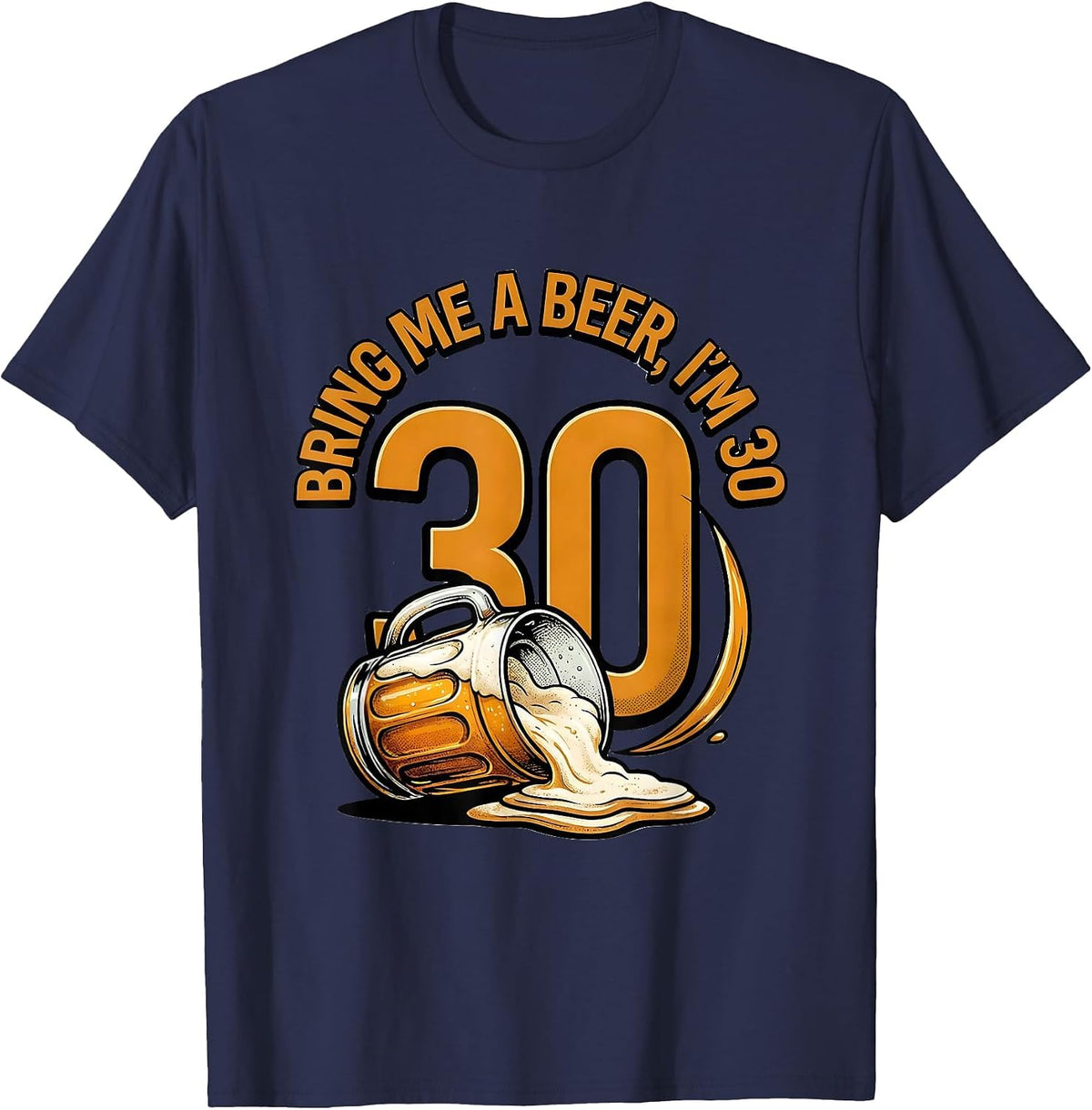 Bring Me A Beer, I'm 30 Funny Milestone Birthday Gift T-Shirt - Navy Blue