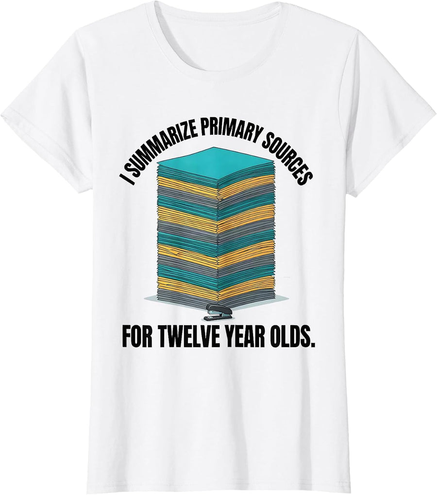 Women's I Summarize Primary Sources For Twelve Year Olds History T-Shirt - White