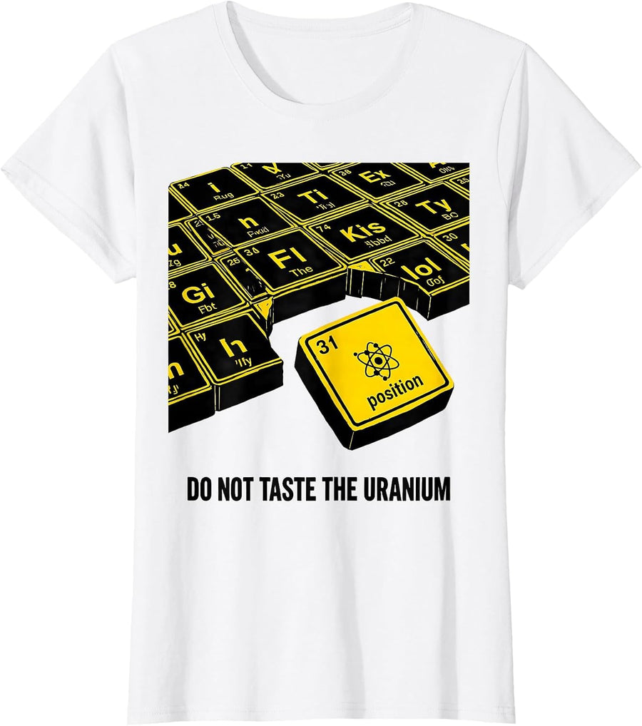 Women's Do Not Taste The Uranium Funny Periodic Table Chemistry T-Shirt - White