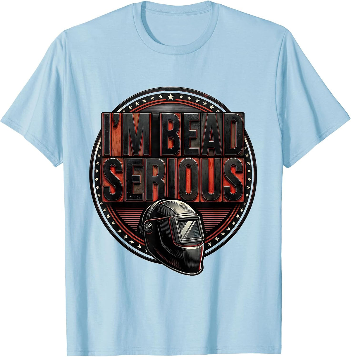 Men's I'm Bead Serious Funny Welder Trade Pride Humor Gift T-Shirt - Baby Blue