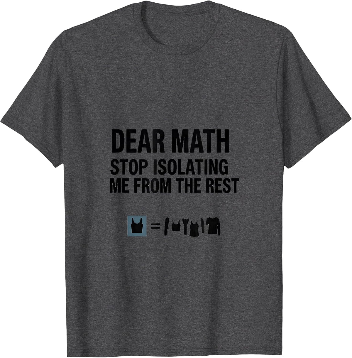 Men's Dear Math, Stop Isolating Me From The Rest Math Teacher T-Shirt - Dark Heather Grey