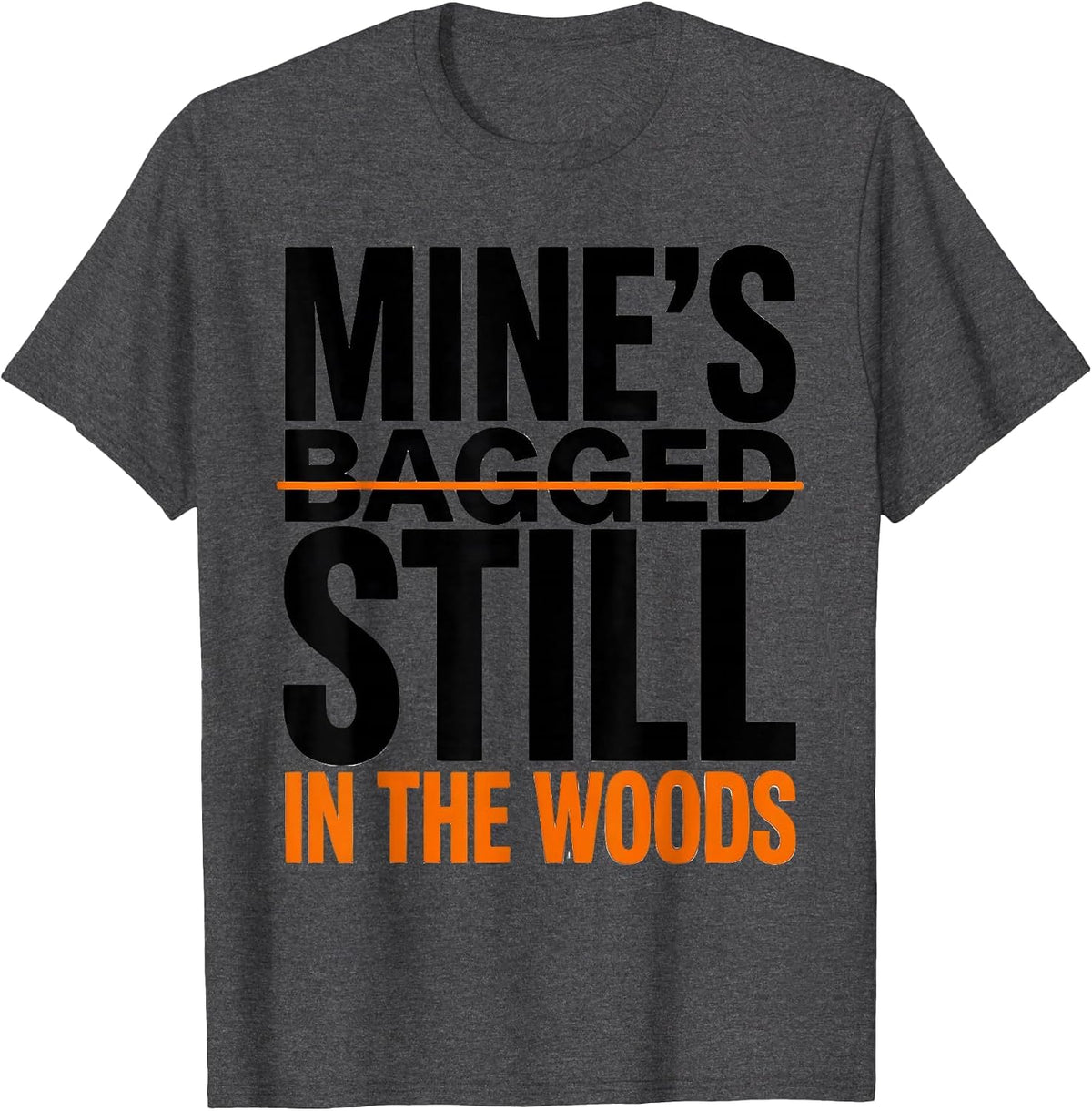 Mine's Still in the Woods Funny Turkey Hunting Camo Hunter T-Shirt - Dark Heather Grey