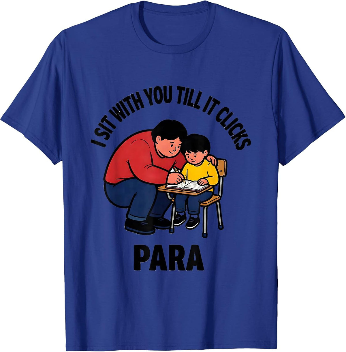 I Sit With You Till It Clicks Para Funny Paraprofessional T-Shirt - Royal Blue