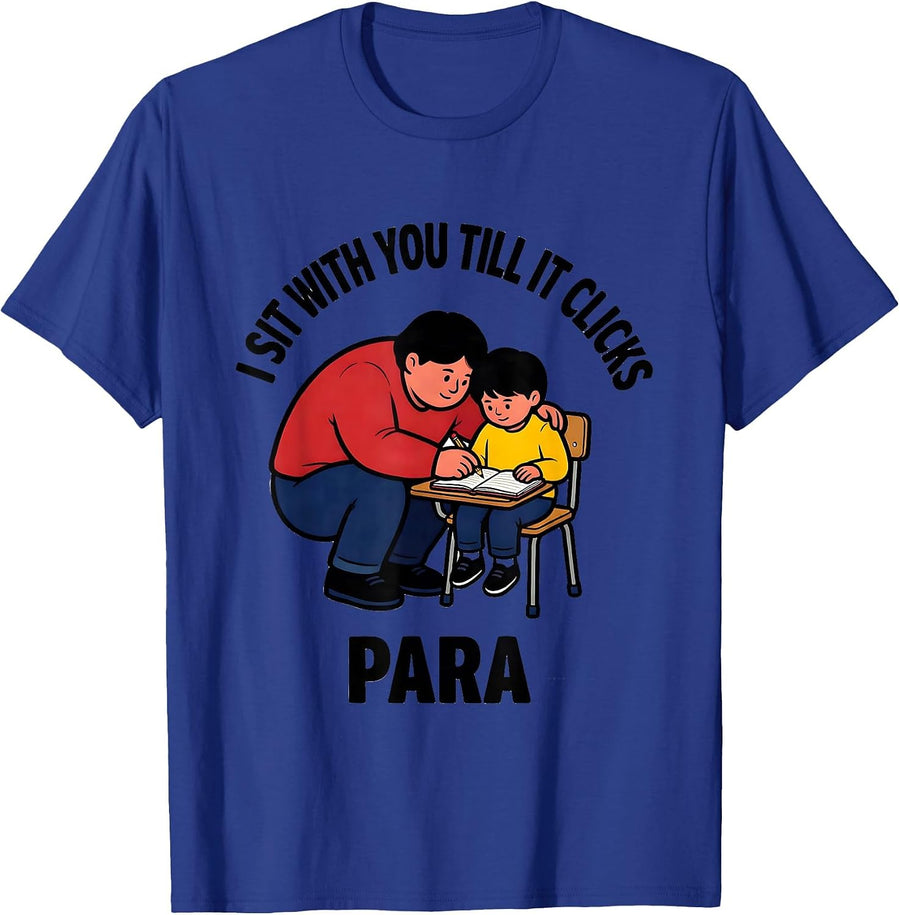 I Sit With You Till It Clicks Para Funny Paraprofessional T-Shirt - Royal Blue