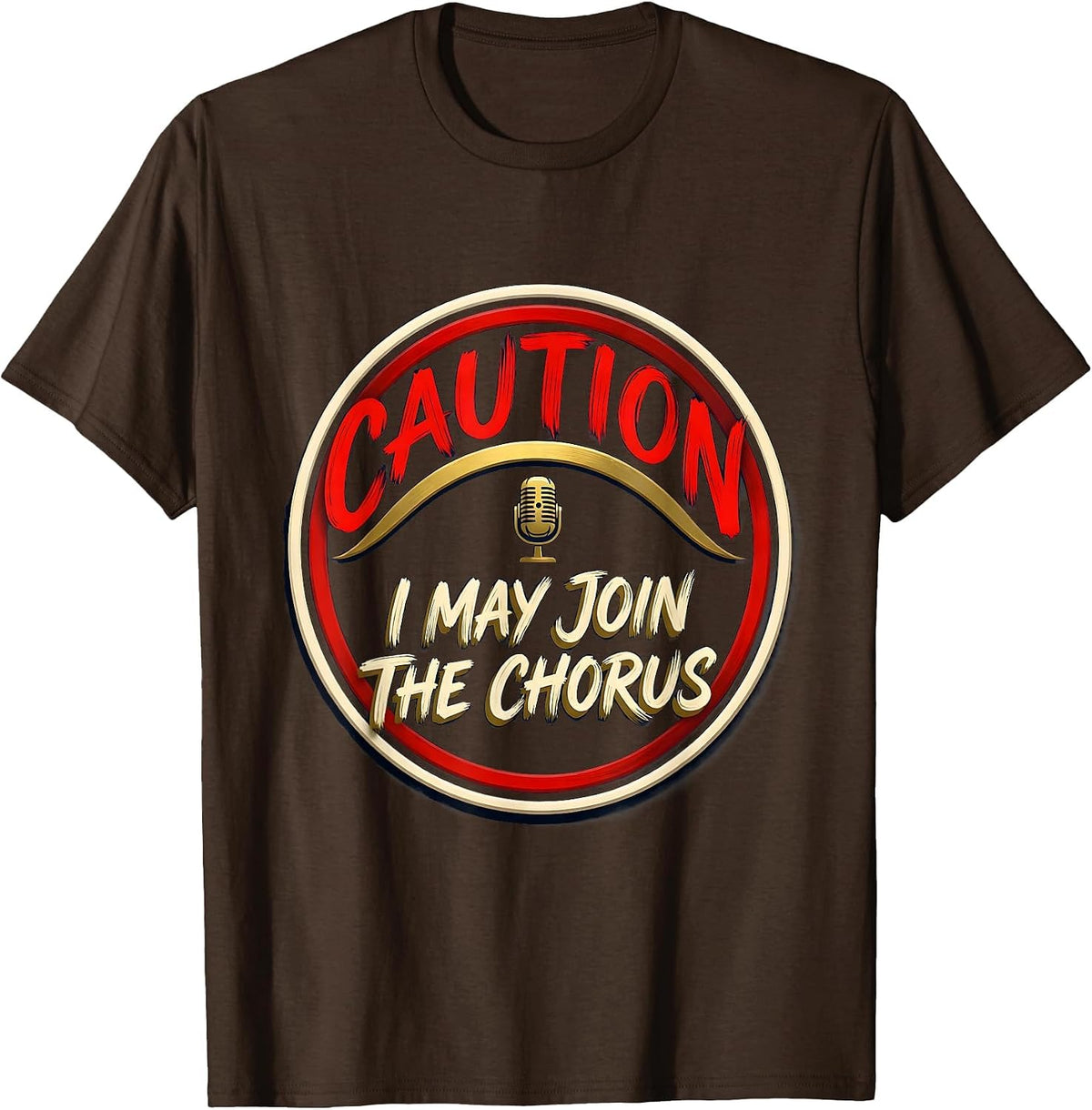 Men's Caution: I May Join The Chorus Funny Choir Singer Music T-Shirt - Brown