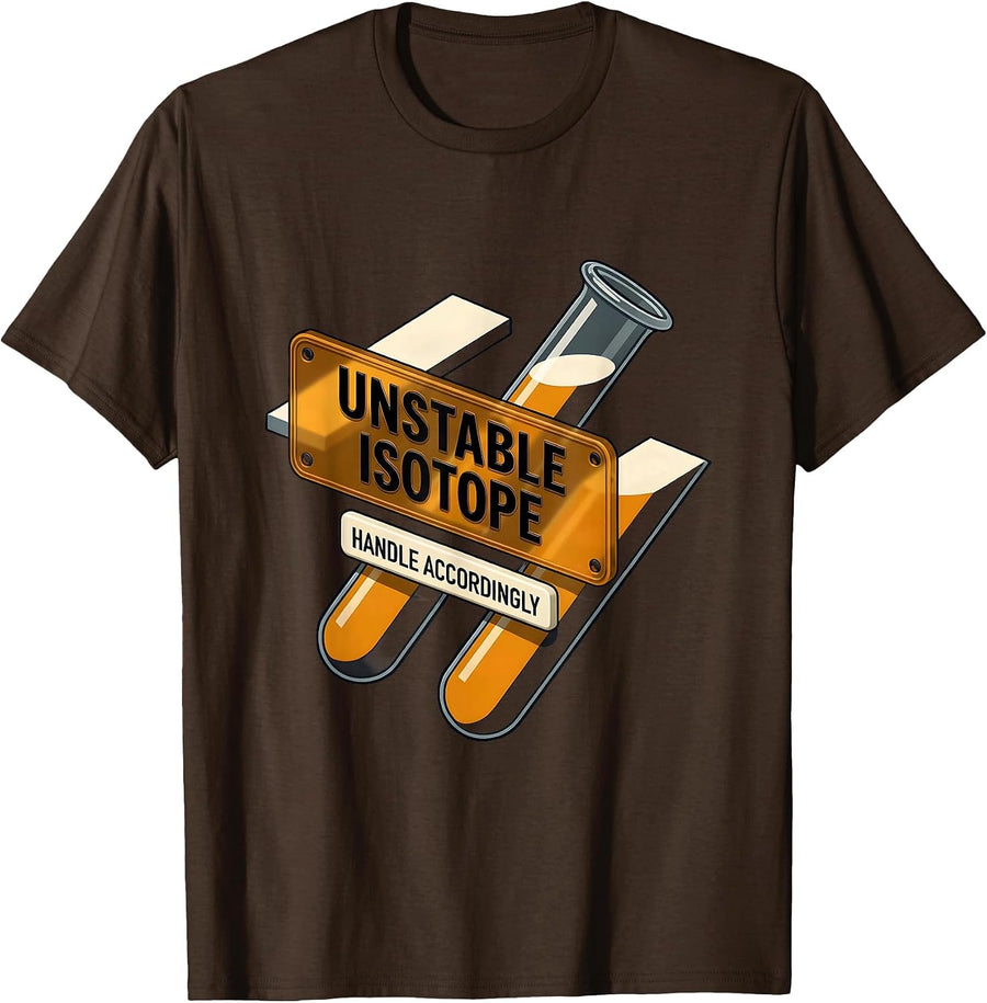 Unstable Isotope Handle Accordingly Funny Chemistry Science T-Shirt - Brown