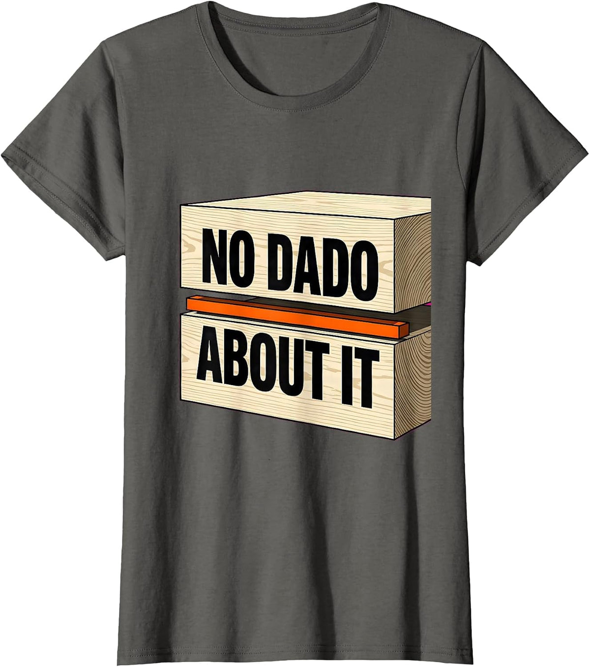 Women's No Dado About It Funny Woodworking Carpenter Dad Humor T-Shirt - Asphalt Grey
