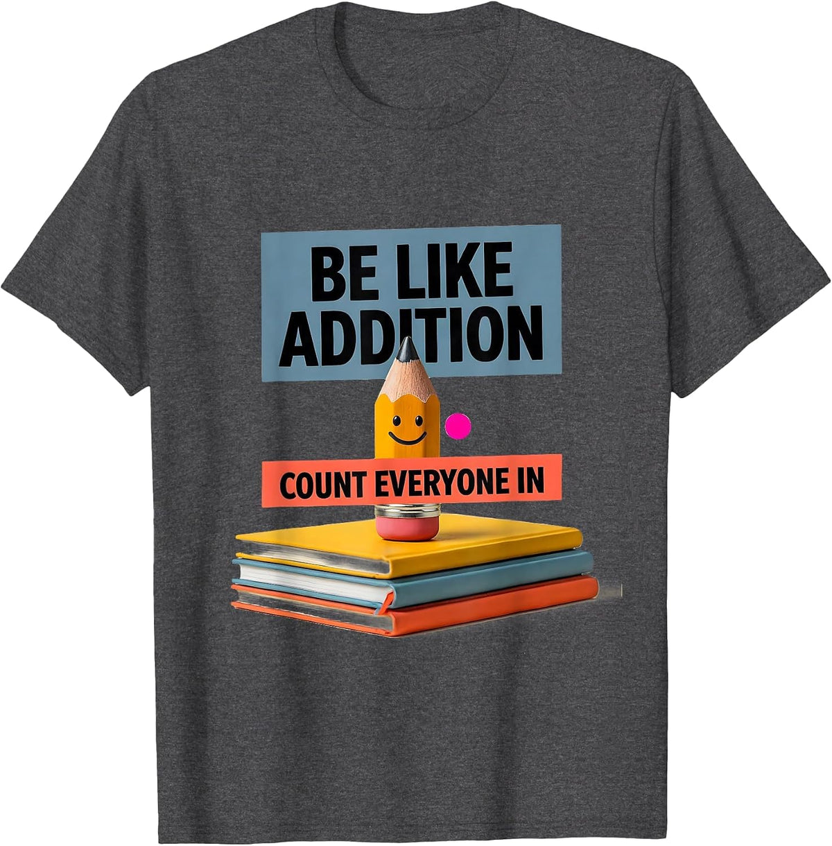 Be Like Addition Count Everyone In Funny Math Teacher T-Shirt - Dark Heather Grey